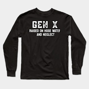 GEN X raised on hose water and neglect Long Sleeve T-Shirt